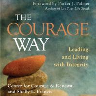 The Courage Way Leading And Living With Integrity 1st Edition The Center For Courage Renewal The Center For Courage Renewal Shelly L Francis