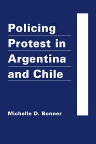 Policing Protest In Argentina And Chile 1st Edition Michelle D Bonner
