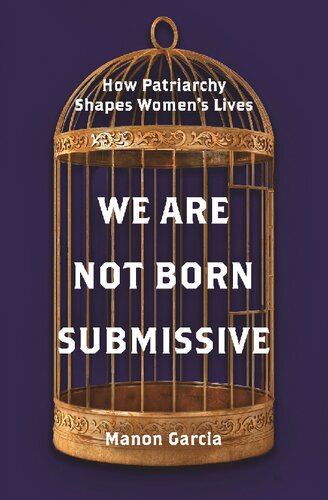 We Are Not Born Submissive How Patriarchy Shapes Womens Lives On Ne Nat Pas Soumise On Le Devient Manon Garcia