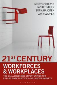 21st Century Workforces And Workplaces The Challenges And Opportunities For Future Work Practices And Labour Markets Stephen Bevan Ian Brinkley Cary Cooper Zofia Bajorek