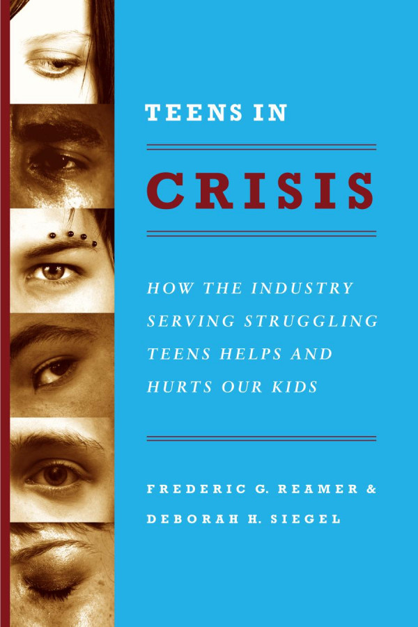 Teens In Crisis How The Industry Serving Struggling Teens Helps And Hurts Our Kids Frederic G Reamer Deborah Siegel