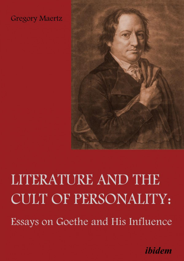 Literature And The Cult Of Personality Essays On Goethe And His Influence Gregory Maertz