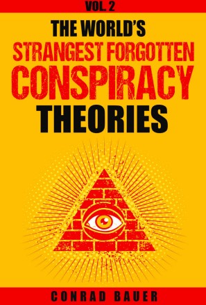 Mysteries And Conspiracies 02 The Worlds Strangest Forgotten Conspiracy Theories Vol 2 Conrad Bauer