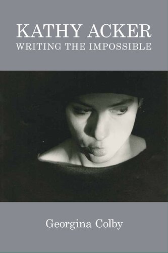 Kathy Acker Writing The Impossible Georgina Colby