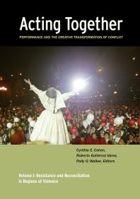 Acting Together I Performance And The Creative Transformation Of Conflict Resistance And Reconciliation In Regions Of Violence 1st Edition Cynthia Cohen Roberto Gutirrez Varea Polly O Walker Dijana Milosevic Charles Mulekwa