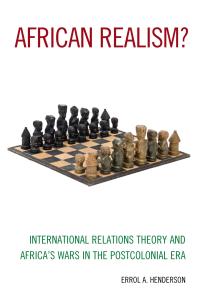 African Realism International Relations Theory And Africas Wars In The Postcolonial Era Errol A Henderson