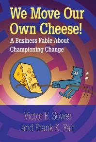 We Move Our Own Cheese A Business Fable About Championing Change 1st Edition Victor E Sower Frank K Fair