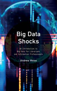 Big Data Shocks An Introduction To Big Data For Librarians And Information Professionals Andrew Weiss