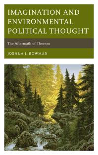 Imagination And Environmental Political Thought The Aftermath Of Thoreau Joshua J Bowman