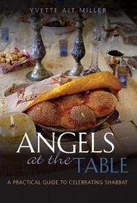 Angels At The Table A Practical Guide To Celebrating Shabbat Yvette Alt Miller