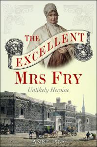 The Excellent Mrs Fry Unlikely Heroine Anne Isba