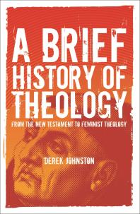 A Brief History Of Theology From The New Testament To Feminist Theology Derek Johnston