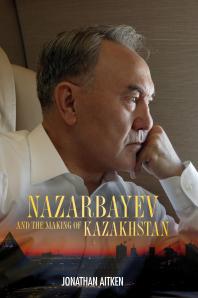 Nazarbayev And The Making Of Kazakhstan From Communism To Capitalism Jonathan Aitken Aitken