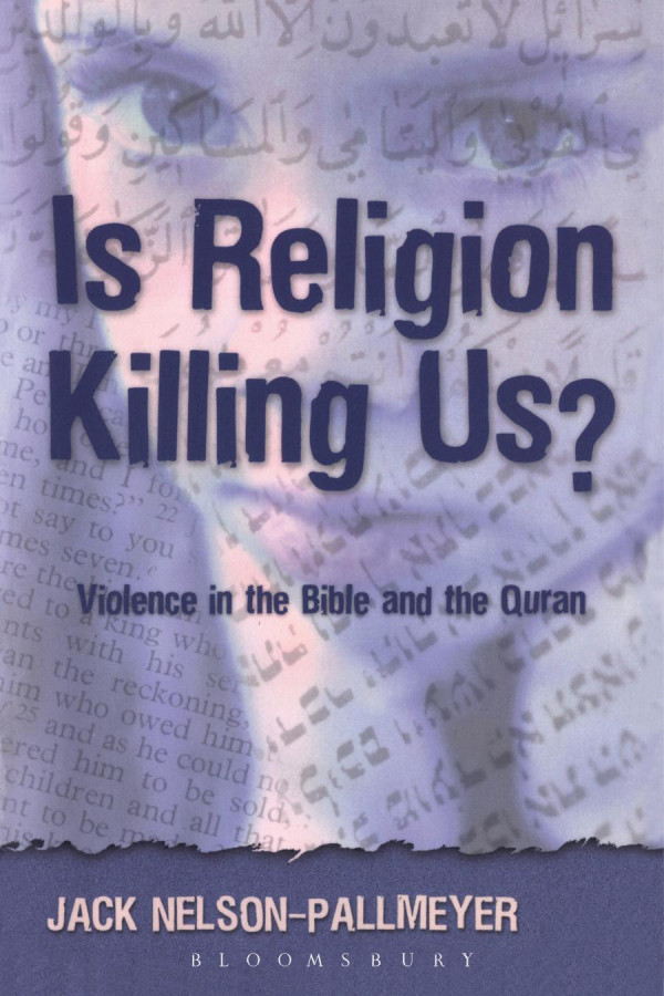 Is Religion Killing Us Violence In The Bible And The Quran Jack Nelsonpallmeyer