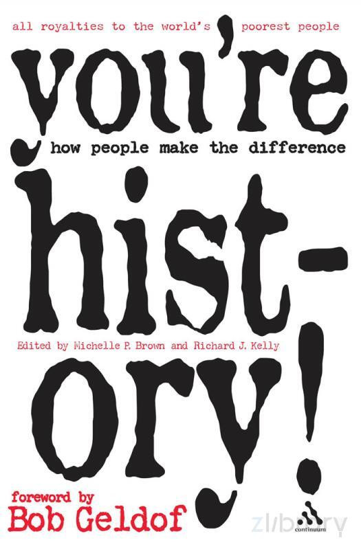 Youre History How People Make The Difference Michelle P Brown Richard J Kelly Bob Geldof Richard J Kelly