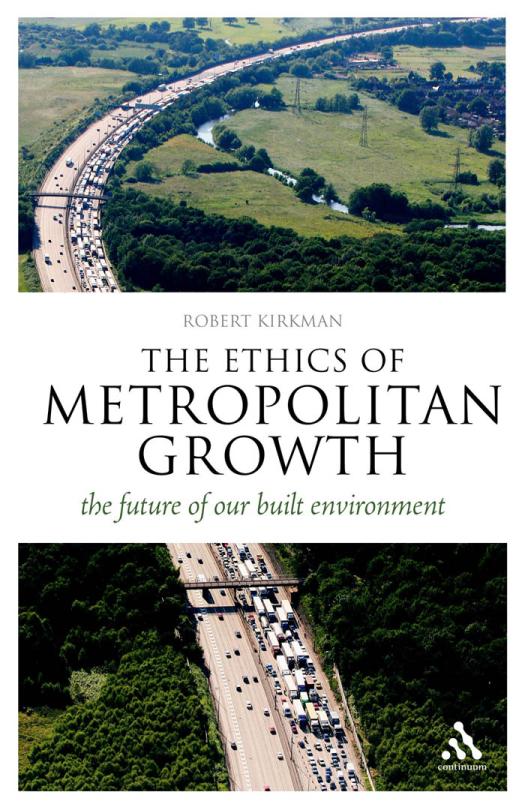 The Ethics Of Metropolitan Growth The Future Of Our Built Environment Robert Kirkman