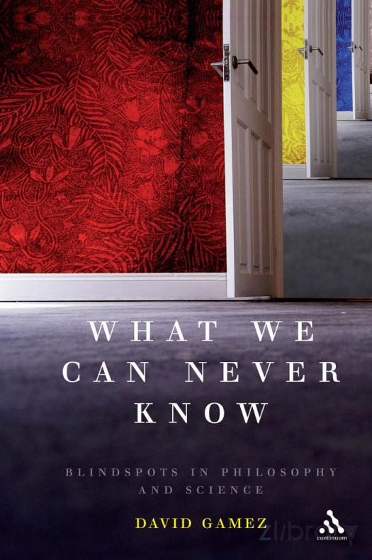 What We Can Never Know Blindspots In Philosophy And Science David Gamez