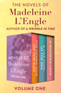 The Novels Of Madeleine Lengle Volume One The Other Side Of The Sun A Live Coal In The Sea And A Winters Love Madeleine Lengle