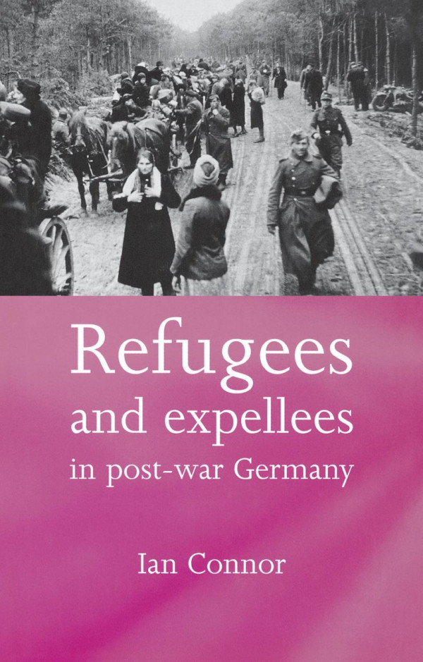 Refugees And Expellees In Postwar Germany 1st Edition Ian Connor