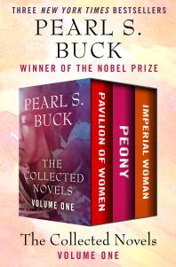 The Collected Novels Volume One Pavilion Of Women Peony And Imperial Woman Pearl S Buck
