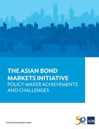 The Asian Bond Markets Initiative Policy Maker Achievements And Challenges 1st Edition Asian Development Bank