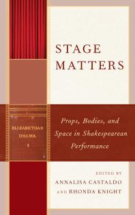 Stage Matters Props Bodies And Space In Shakespearean Performance Annalisa Castaldo Sara B T Thiel Rhonda Knight Jim Casey Sarah Enloe Robert W Jones Catherine Loomis Sarah Neville Stephen Purcell Sid Ray