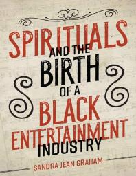 Spirituals And The Birth Of A Black Entertainment Industry 1st Edition Sandra Jean Graham