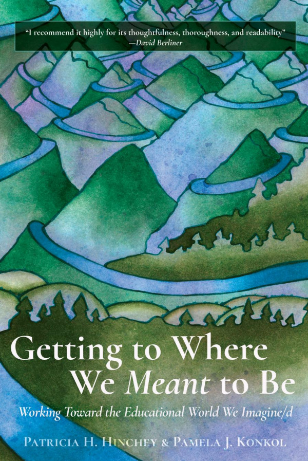 Getting To Where We Meant To Be Working Toward The Educational World We Imagined 1st Edition Patricia H Hinchey Pamela J Konkol