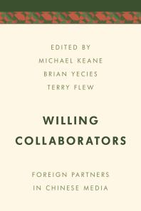 Willing Collaborators Foreign Partners In Chinese Media 1st Edition Michael Keane Brian Yecies Terry Flew