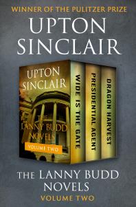 The Lanny Budd Novels Volume Two Wide Is The Gate Presidential Agent And Dragon Harvest Upton Sinclair