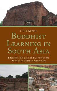 Buddhist Learning In South Asia Education Religion And Culture At The Ancient Sri Nalanda Mahavihara Pintu Kumar