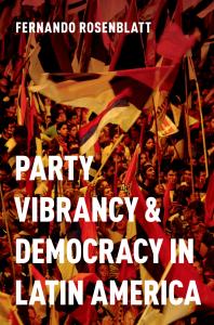 Party Vibrancy And Democracy In Latin America Fernando Rosenblatt