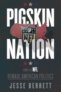 Pigskin Nation How The Nfl Remade American Politics 1st Edition Jesse Berrett