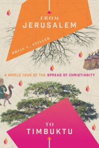 From Jerusalem To Timbuktu A World Tour Of The Spread Of Christianity 1st Edition Brian C Stiller
