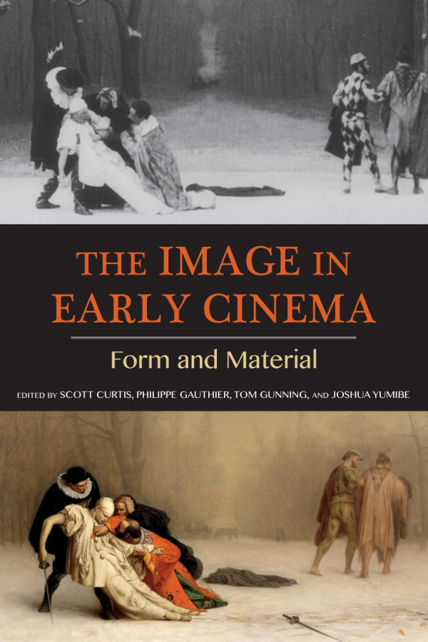 The Image In Early Cinema Form And Material Scott Curtis Philippe Gauthier Tom Gunning Joshua Yumibe