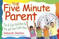 The Five Minute Parent Fun Fast Activities For You And Your Little Ones 1st Edition Deborah Shelton