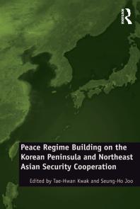 Peace Regime Building On The Korean Peninsula And Northeast Asian Security Cooperation 1st Edition Seungho Joo Taehwan Kwak