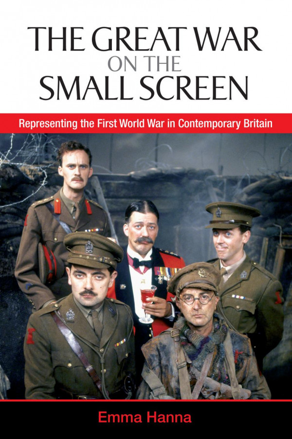 The Great War On The Small Screen Representing The First World War In Contemporary Britain 1st Edition Emma Hanna