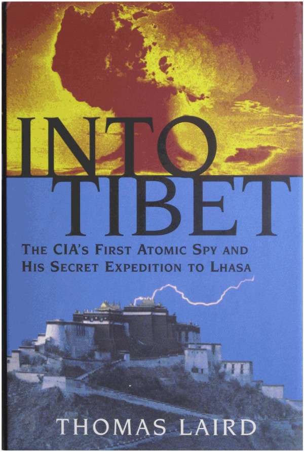 Into Tibet The Cias First Atomic Spy And His Secret Expedition To Lhasa Laird Thomas