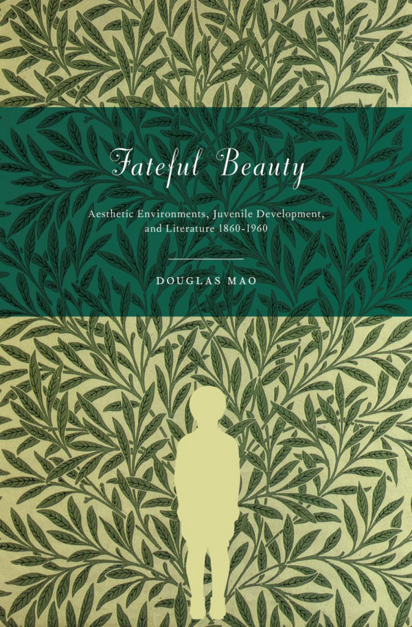 Fateful Beauty Aesthetic Environments Juvenile Development And Literature 18601960 1st Edition Douglas Mao