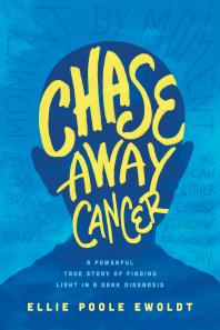 Chase Away Cancer A Powerful True Story Of Finding Light In A Dark Diagnosis 1st Edition Ellie Poole Ewoldt