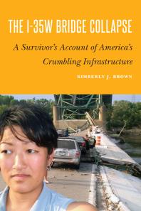 The I35w Bridge Collapse A Survivors Account Of Americas Crumbling Infrastructure 1st Edition Kimberly J Brown