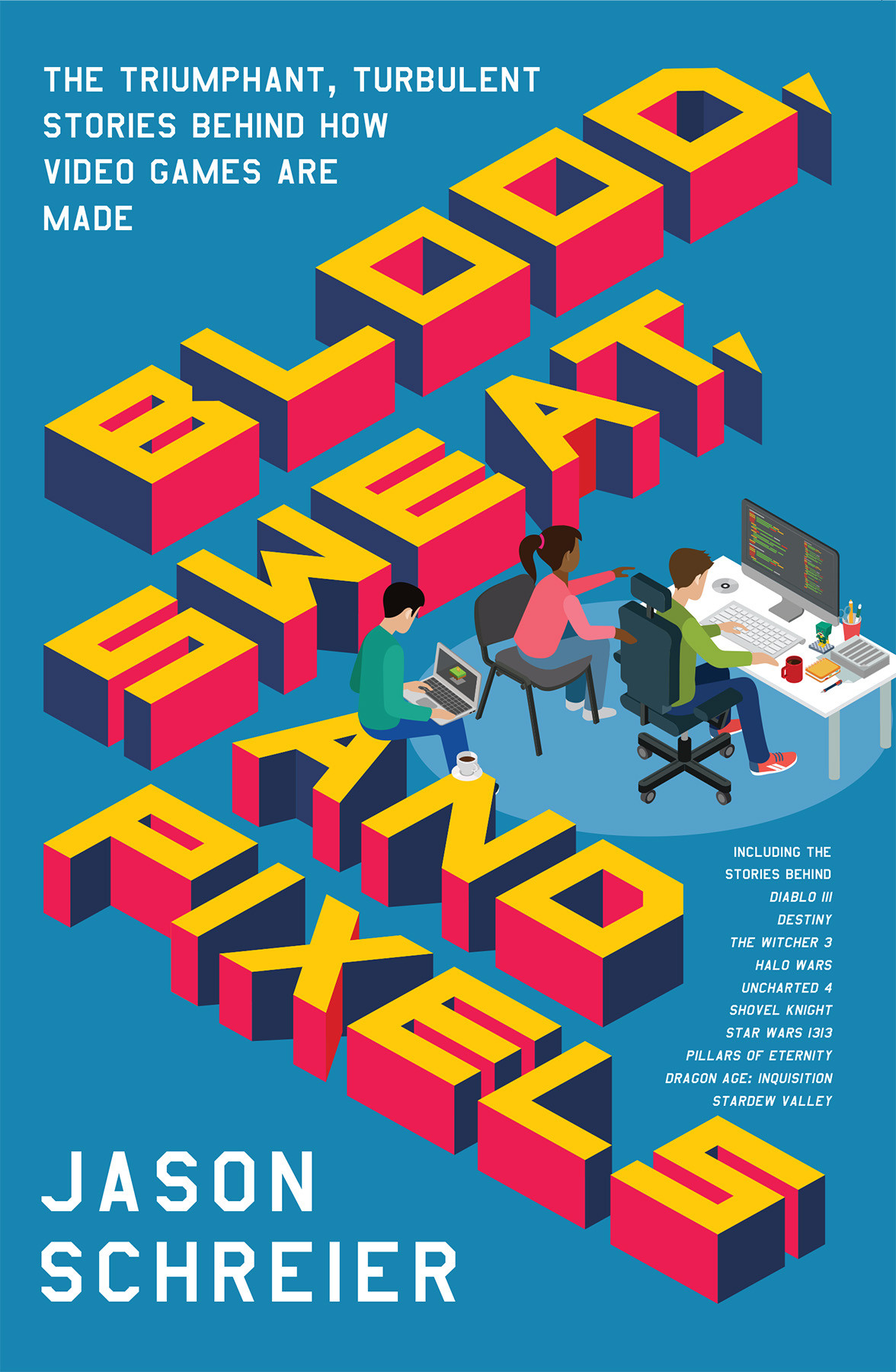 Blood Sweat And Pixels Jason Schreier