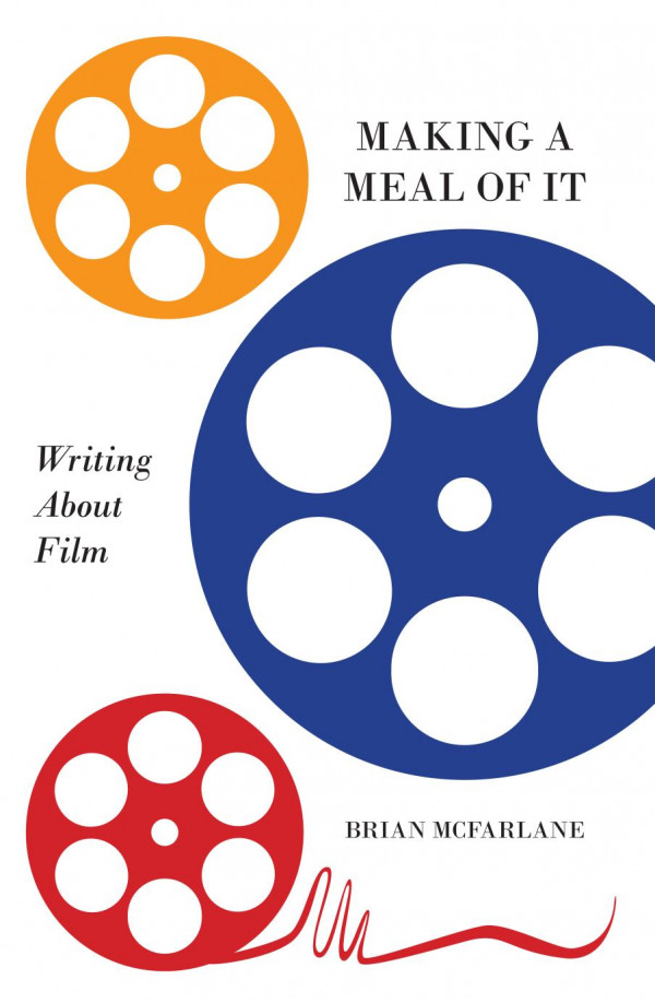 Making A Meal Of It Writing About Film Brian Mcfarlane Ian Britain