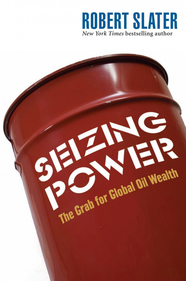 Seizing Power The Grab For Global Oil Wealth 1st Edition Robert Slater