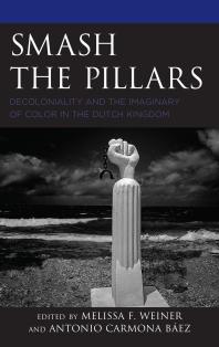 Smash The Pillars Decoloniality And The Imaginary Of Color In The Dutch Kingdom Melissa F Weiner Gloria Holwerdawilliams Antonio Carmona Bez Artwell Cain Jessica De Abreu Teresa Maria Daz Nerio Mitchell Esajas Quinsy Gario Halleh Ghorashi Francio Guadeloupe