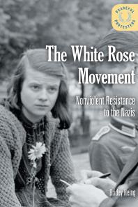 The White Rose Movement Nonviolent Resistance To The Nazis 1st Edition Bridey Heing