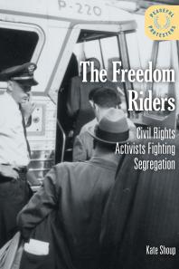 The Freedom Riders Civil Rights Activists Fighting Segregation 1st Edition Kate Shoup