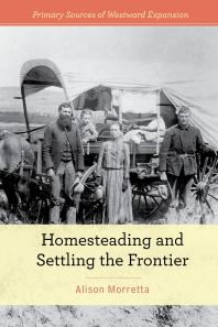 Homesteading And Settling The Frontier 1st Edition Alison Morretta