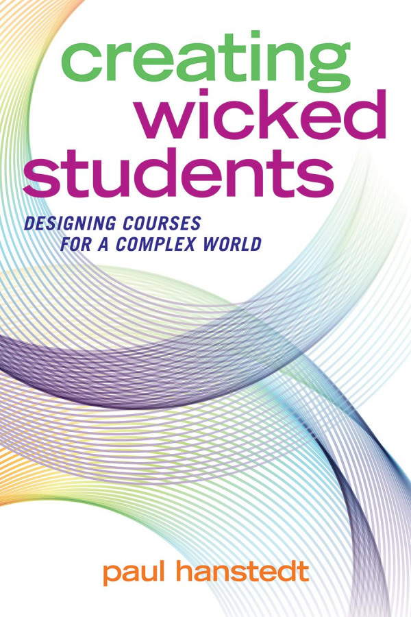 Creating Wicked Students Designing Courses For A Complex World 1st Edition Paul Hanstedt